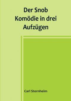 Der Snob:  Komödie in drei Aufzügen