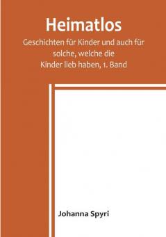 Heimatlos:  Geschichten für Kinder und auch für solche welche die

Kinder lieb haben 1. Band