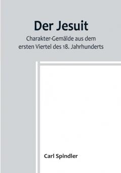 Der Jesuit:  Charakter-Gemälde aus dem ersten Viertel des 18. Jahrhunderts