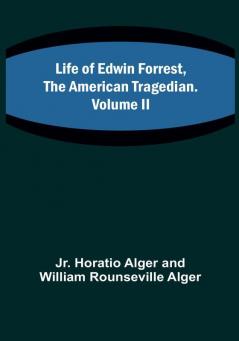 Life of Edwin Forrest the American Tragedian| Volume II