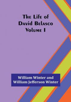 The Life of David Belasco|  Vol. I