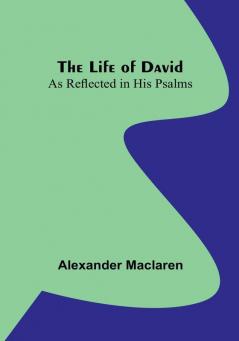 The Life of David: As Reflected in His Psalms