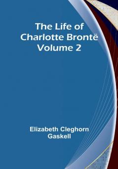 The Life of Charlotte Brontë |  Volume 2