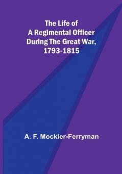 The Life of a Regimental Officer During the Great War 1793-1815