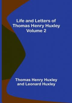 Life and Letters of Thomas Henry Huxley |  Volume 2