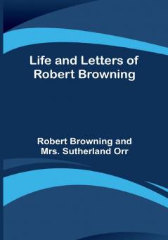 Life and Letters of Robert Browning