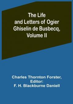 The Life and Letters of Ogier Ghiselin de Busbecq| Volume II