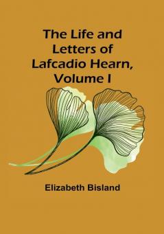 The Life and Letters of Lafcadio Hearn| Volume I