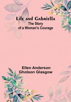 Life and Gabriella: The Story of a Woman's Courage