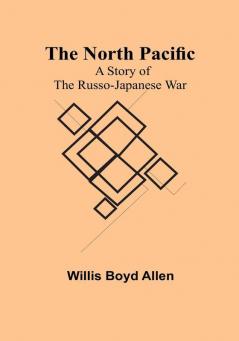 The North Pacific: A Story of the Russo-Japanese War