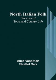 North Italian Folk: Sketches of Town and Country Life