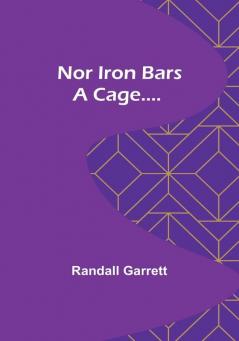 Nor Iron Bars a Cage....