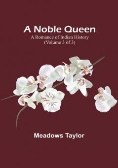 A Noble Queen: A Romance of Indian History | (Volume 3 of 3)