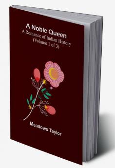 A Noble Queen A Romance of Indian History | (Volume 1 of 3)