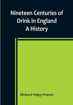 Nineteen Centuries of Drink in England: A History