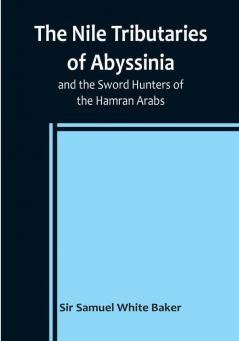 The Nile Tributaries of Abyssinia and the Sword Hunters of the Hamran Arabs