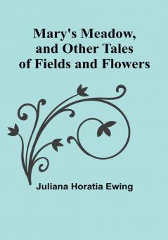 Mary's Meadow and Other Tales of Fields and Flowers