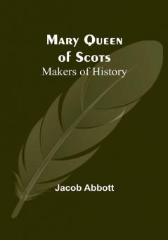 Mary Queen of Scots:  Makers of History