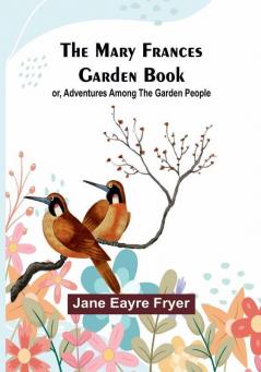 The Mary Frances Garden Book:  or Adventures Among the Garden People