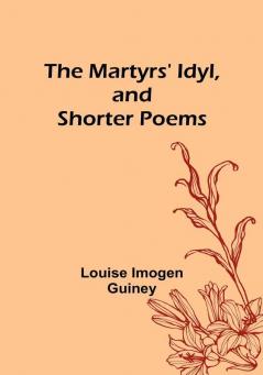 The Martyrs' Idyl and Shorter Poems