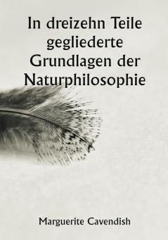 In dreizehn Teile gegliederte Grundlagen der Naturphilosophie ; 

Die zweite Ausgabe stark verändert gegenüber der ersten die unter dem Namen „Philosophische und physikalische Meinungen“ firmierte