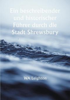 Ein beschreibender und historischer Führer durch die Stadt Shrewsbury