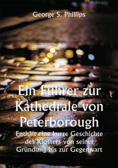 Ein Führer zur Kathedrale von Peterborough. 

Enthält eine kurze Geschichte des Klosters von seiner Gründung bis zur Gegenwart mit einer beschreibenden Darstellung seiner architektonischen Besonderheiten und jüngsten Verbesserungen; zusammengestellt aus den Werken von Gunton Britton sowie originalen und authentischen Dokumenten