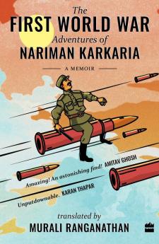 The First World War Adventures of Nariman Karkaria: A Memoir