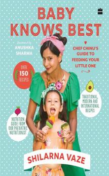 Baby Knows Best: Chef Chinu's Guide to Feeding Your Little One