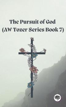 The Pursuit of God (AW Tozer Series Book 7)