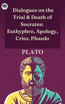 Dialogues on the Trial & Death of Socrates Euthyphro Apology Crito Phaedo