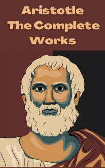 Aristotle: The Complete Works