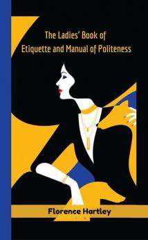 The Ladies' Book of Etiquette and Manual of Politeness