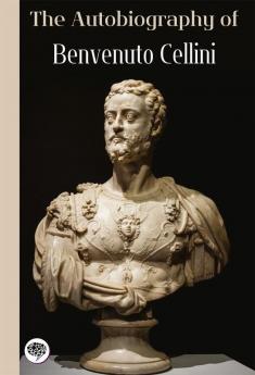 The Autobiography of Benvenuto Cellini