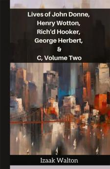 Lives of John Donne Henry Wotton Rich'd Hooker George Herbert &C Volume Two