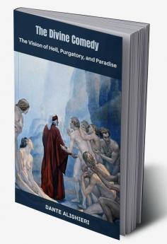 The Divine Comedy: The Vision of Hell Purgatory and Paradise