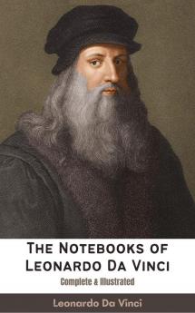 The Notebooks of Leonardo Da Vinci Complete & Illustrated