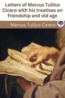 Letters of Marcus Tullius Cicero with his treatises on friendship and old age