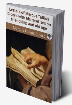 Letters of Marcus Tullius Cicero with his treatises on friendship and old age