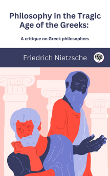 Philosophy in the Tragic Age of the Greeks A critique on Greek philosophers