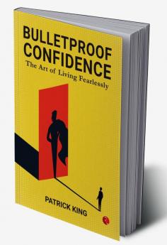 BULLETPROOF CONFIDENCE: The Art of Living Fearlessly