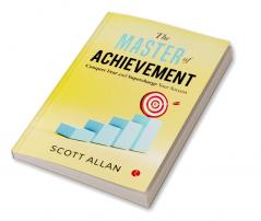 The Master of Achievement: Conquer Fear and Supercharge Your Success