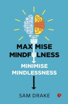 Maximise Mindfulness Minimise Mindlessness