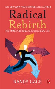 Radical Rebirth: Kill Off the Old You and Create a New Life