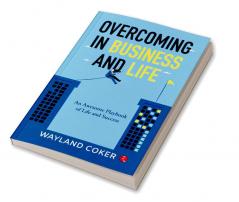 Overcoming In Business and Life : An Awsome Playbook of Life and Success