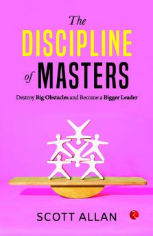 The Discipline of Masters : Destroy Big Obstacles and Become a Bigger Leader