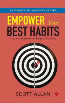 Empower Your Best Habits: Give Your Best Shot and Excel at Everything