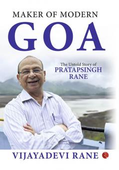 MAKER OF MODERN GOA: The Untold Story of Pratapsingh Rane