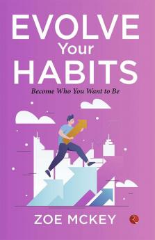 Evolve Your Habits: Become Who You Want To Be