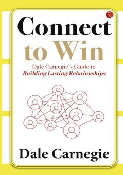 CONNECT TO WIN  DALE CARNEGIE'S GUIDE TO BUILDING LASTING RELATIONSHIPS